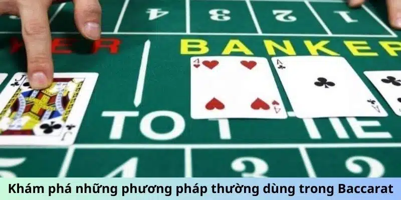 Khám phá những phương pháp thường dùng trong Baccarat